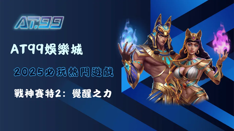 2025必玩熱門遊戲《戰神賽特2：覺醒之力》玩家首選平台 AT99娛樂城，81,000倍爆率體驗與快速出金